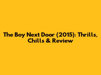The Boy Next Door (2015): Thrills, Chills & Review