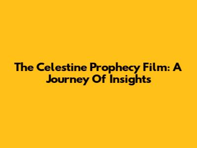 The Celestine Prophecy Film: A Journey Of Insights
