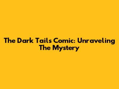 The Dark Tails Comic: Unraveling The Mystery