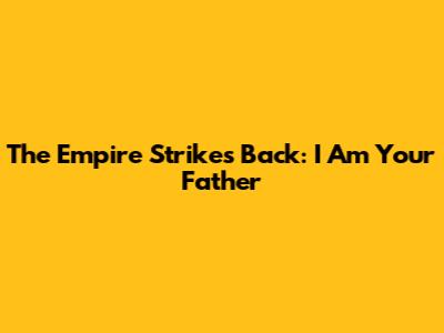 The Empire Strikes Back: "I Am Your Father"
