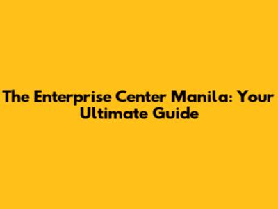 The Enterprise Center Manila: Your Ultimate Guide