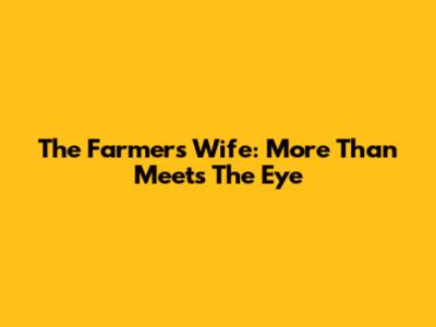 The Farmer's Wife: More Than Meets The Eye