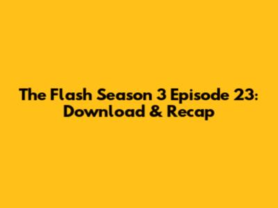 The Flash Season 3 Episode 23: Download & Recap