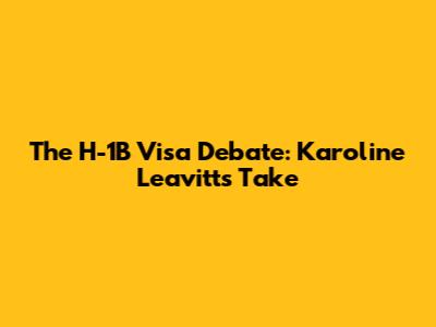 The H-1B Visa Debate: Karoline Leavitt's Take