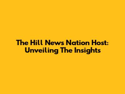 The Hill News Nation Host: Unveiling The Insights
