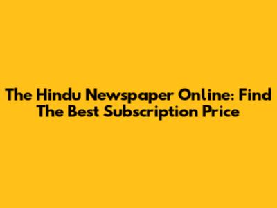 The Hindu Newspaper Online: Find The Best Subscription Price
