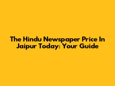 The Hindu Newspaper Price In Jaipur Today: Your Guide