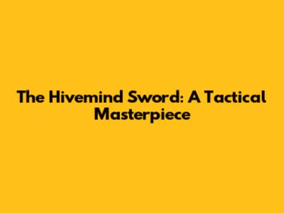 The Hivemind Sword: A Tactical Masterpiece