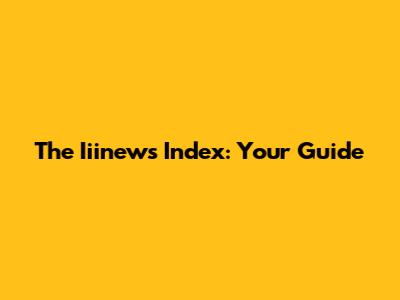 The Iiinews Index: Your Guide