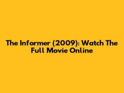 The Informer (2009): Watch The Full Movie Online