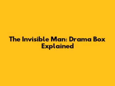 The Invisible Man: Drama Box Explained