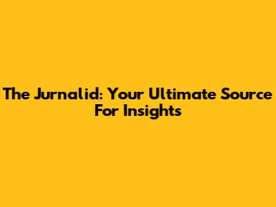 The Jurnalid: Your Ultimate Source For Insights