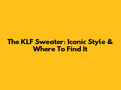 The KLF Sweater: Iconic Style & Where To Find It