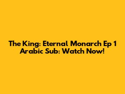 The King: Eternal Monarch Ep 1 Arabic Sub: Watch Now!