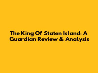 The King Of Staten Island: A Guardian Review & Analysis