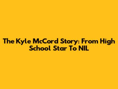 The Kyle McCord Story: From High School Star To NIL