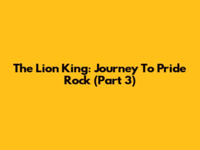 The Lion King: Journey To Pride Rock (Part 3)