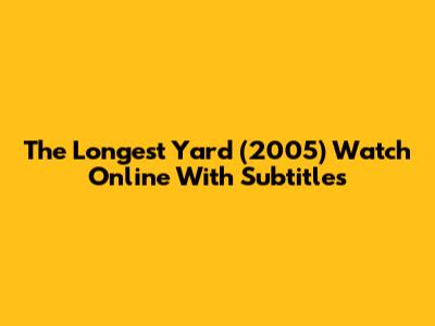 The Longest Yard (2005) Watch Online With Subtitles
