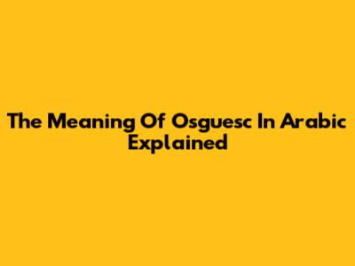 The Meaning Of 'Osguesc' In Arabic Explained