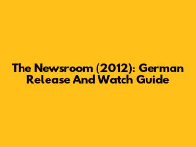 The Newsroom (2012): German Release And Watch Guide