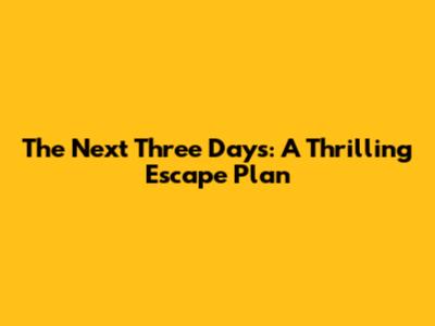 The Next Three Days: A Thrilling Escape Plan