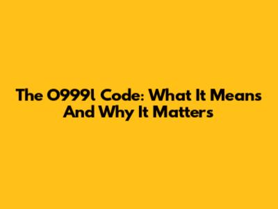 The O999l Code: What It Means And Why It Matters