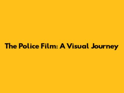 The Police Film: A Visual Journey