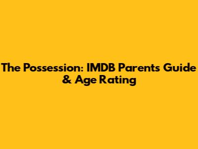 The Possession: IMDB Parents Guide & Age Rating