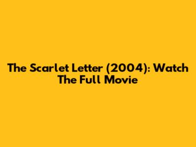 The Scarlet Letter (2004): Watch The Full Movie