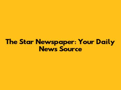 The Star Newspaper: Your Daily News Source