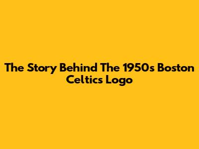 The Story Behind The 1950s Boston Celtics Logo