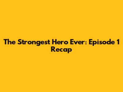 The Strongest Hero Ever: Episode 1 Recap