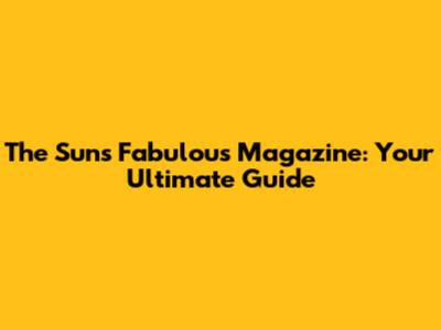 The Sun's Fabulous Magazine: Your Ultimate Guide
