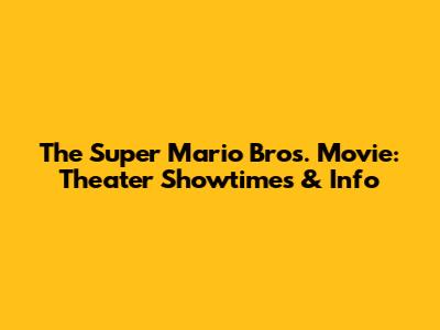 The Super Mario Bros. Movie: Theater Showtimes & Info