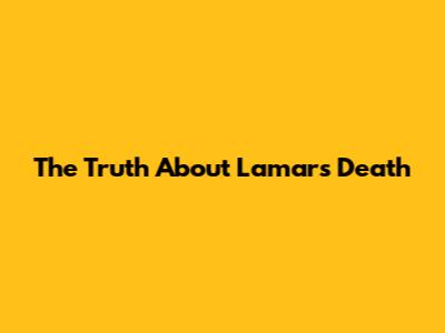 The Truth About Lamar's Death