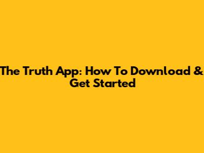 The Truth App: How To Download & Get Started