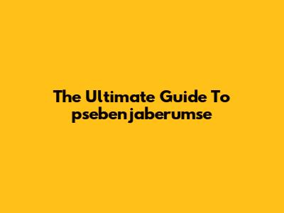 The Ultimate Guide To "psebenjaberumse"