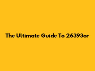 The Ultimate Guide To 26393or