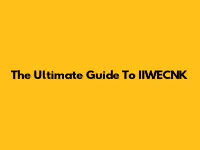 The Ultimate Guide To IIWECNK