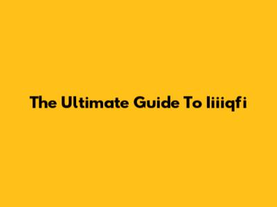 The Ultimate Guide To Iiiiqfi