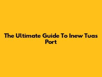 The Ultimate Guide To Inew Tuas Port