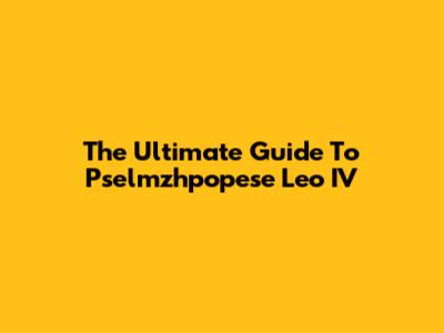 The Ultimate Guide To Pselmzhpopese Leo IV