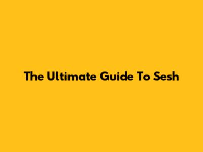 The Ultimate Guide To Sesh