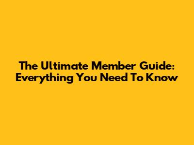 The Ultimate Member Guide: Everything You Need To Know