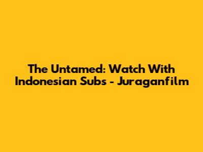 The Untamed: Watch With Indonesian Subs - Juraganfilm