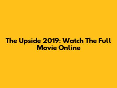 The Upside 2019: Watch The Full Movie Online