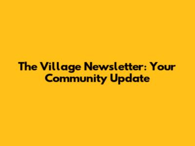 The Village Newsletter: Your Community Update