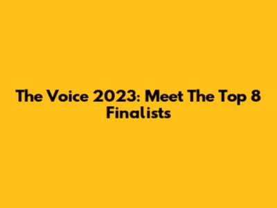 The Voice 2023: Meet The Top 8 Finalists