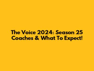 The Voice 2024: Season 25 Coaches & What To Expect!