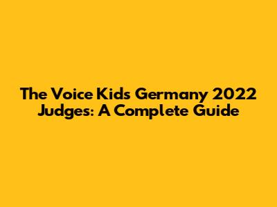 The Voice Kids Germany 2022 Judges: A Complete Guide